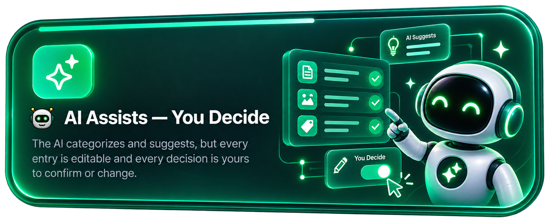 AI Assists, You Decide โ the AI categorizes and suggests, but every entry is editable and every decision is yours.